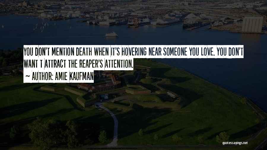 Amie Kaufman Quotes: You Don't Mention Death When It's Hovering Near Someone You Love. You Don't Want T Attract The Reaper's Attention.