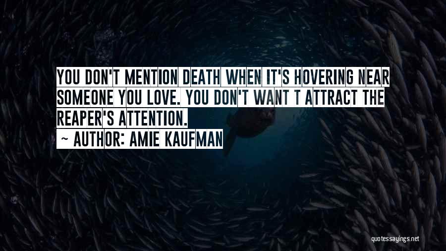 Amie Kaufman Quotes: You Don't Mention Death When It's Hovering Near Someone You Love. You Don't Want T Attract The Reaper's Attention.