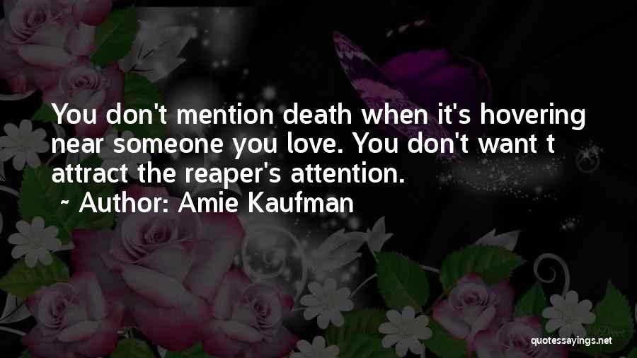 Amie Kaufman Quotes: You Don't Mention Death When It's Hovering Near Someone You Love. You Don't Want T Attract The Reaper's Attention.