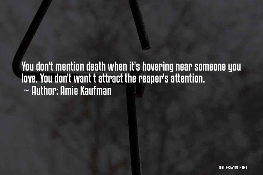 Amie Kaufman Quotes: You Don't Mention Death When It's Hovering Near Someone You Love. You Don't Want T Attract The Reaper's Attention.