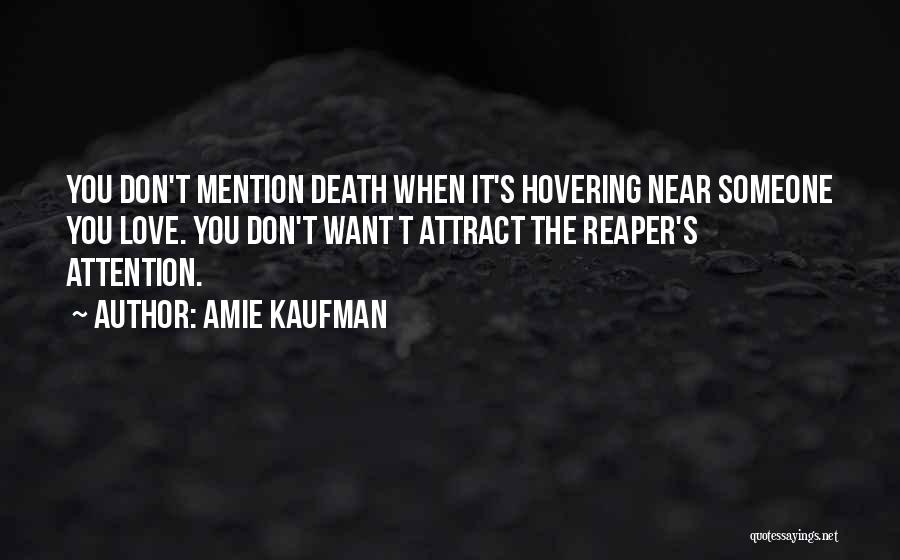 Amie Kaufman Quotes: You Don't Mention Death When It's Hovering Near Someone You Love. You Don't Want T Attract The Reaper's Attention.