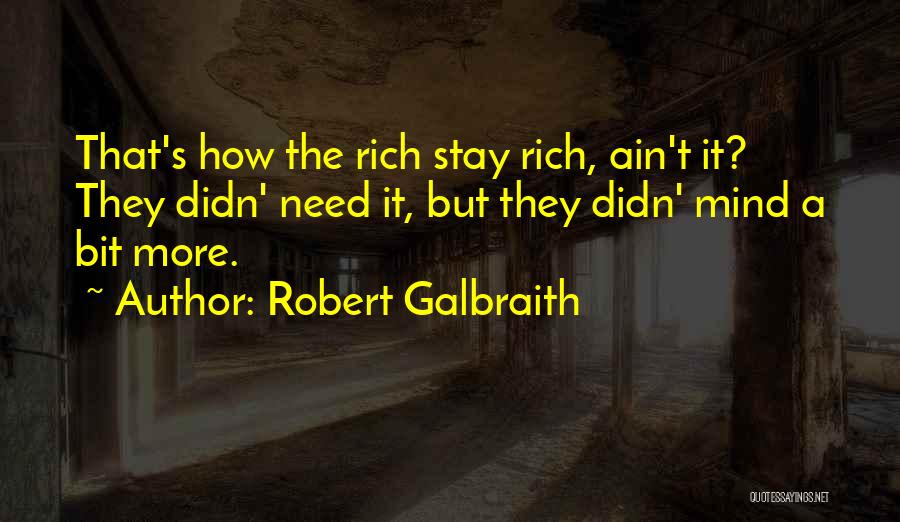 Robert Galbraith Quotes: That's How The Rich Stay Rich, Ain't It? They Didn' Need It, But They Didn' Mind A Bit More.