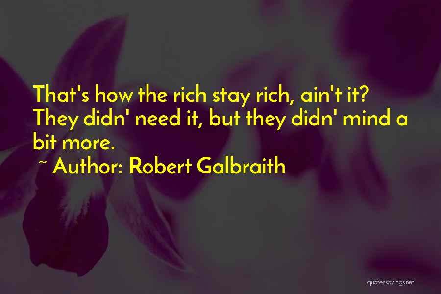 Robert Galbraith Quotes: That's How The Rich Stay Rich, Ain't It? They Didn' Need It, But They Didn' Mind A Bit More.