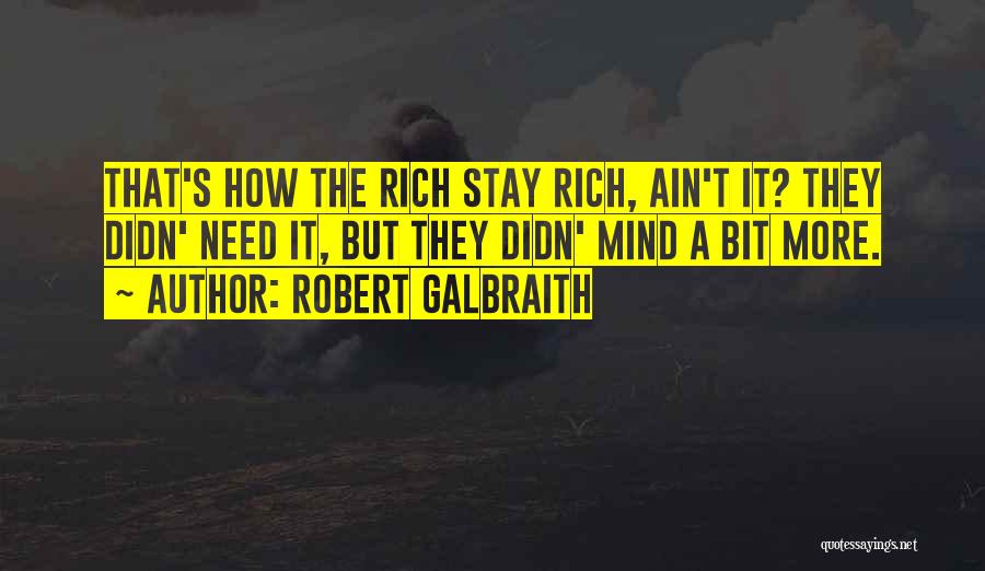 Robert Galbraith Quotes: That's How The Rich Stay Rich, Ain't It? They Didn' Need It, But They Didn' Mind A Bit More.