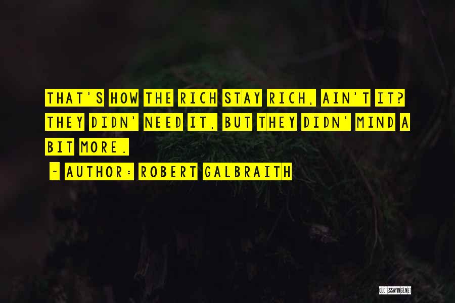 Robert Galbraith Quotes: That's How The Rich Stay Rich, Ain't It? They Didn' Need It, But They Didn' Mind A Bit More.