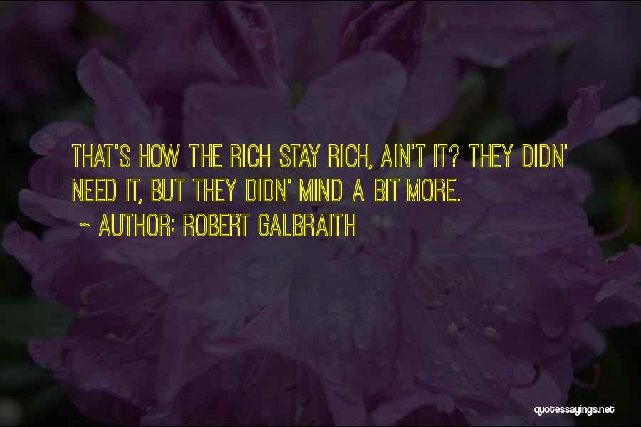 Robert Galbraith Quotes: That's How The Rich Stay Rich, Ain't It? They Didn' Need It, But They Didn' Mind A Bit More.