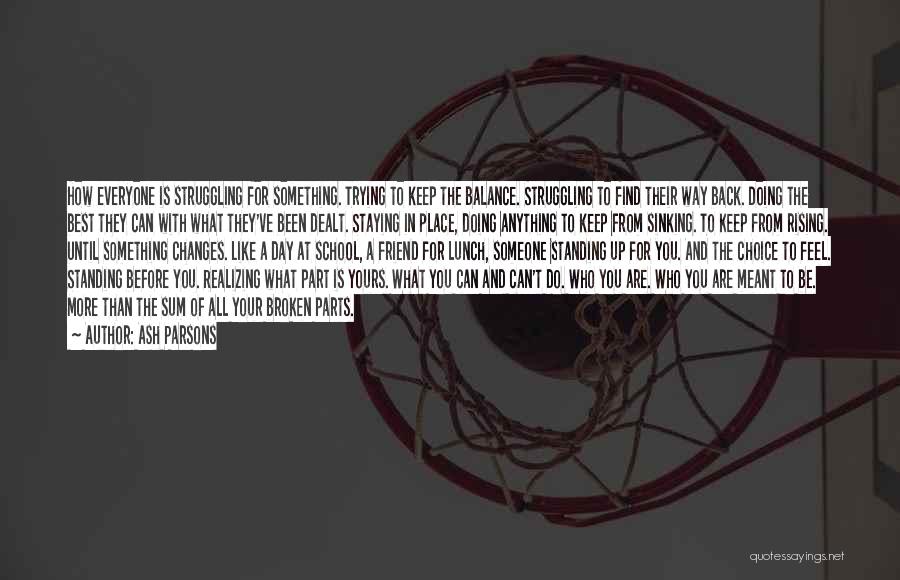 Ash Parsons Quotes: How Everyone Is Struggling For Something. Trying To Keep The Balance. Struggling To Find Their Way Back. Doing The Best