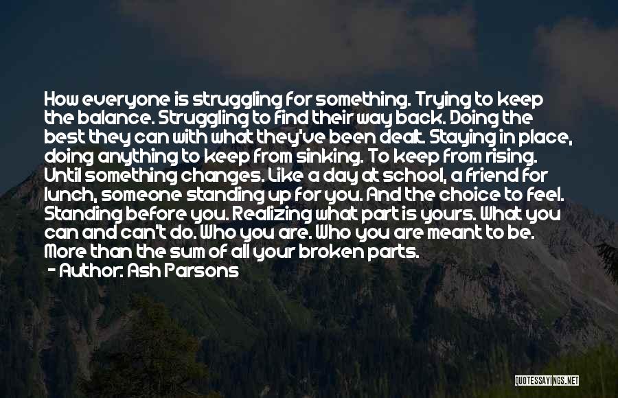 Ash Parsons Quotes: How Everyone Is Struggling For Something. Trying To Keep The Balance. Struggling To Find Their Way Back. Doing The Best