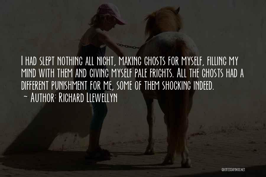 Richard Llewellyn Quotes: I Had Slept Nothing All Night, Making Ghosts For Myself, Filling My Mind With Them And Giving Myself Pale Frights.