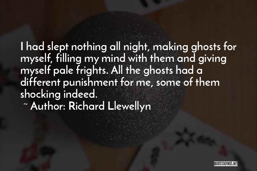 Richard Llewellyn Quotes: I Had Slept Nothing All Night, Making Ghosts For Myself, Filling My Mind With Them And Giving Myself Pale Frights.