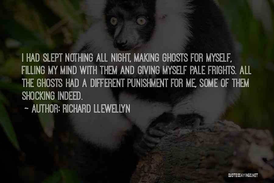 Richard Llewellyn Quotes: I Had Slept Nothing All Night, Making Ghosts For Myself, Filling My Mind With Them And Giving Myself Pale Frights.