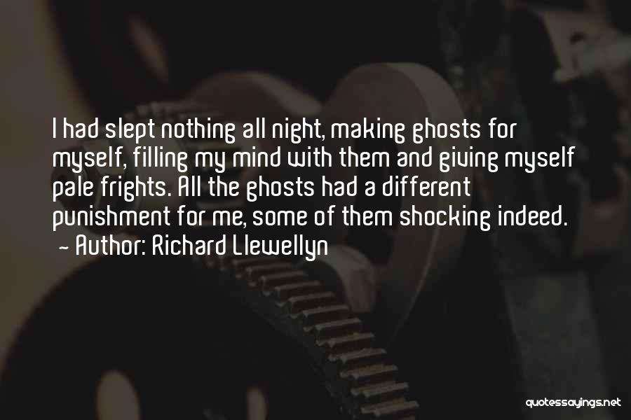 Richard Llewellyn Quotes: I Had Slept Nothing All Night, Making Ghosts For Myself, Filling My Mind With Them And Giving Myself Pale Frights.