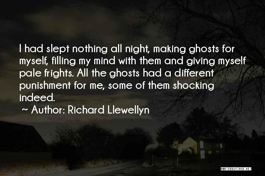 Richard Llewellyn Quotes: I Had Slept Nothing All Night, Making Ghosts For Myself, Filling My Mind With Them And Giving Myself Pale Frights.