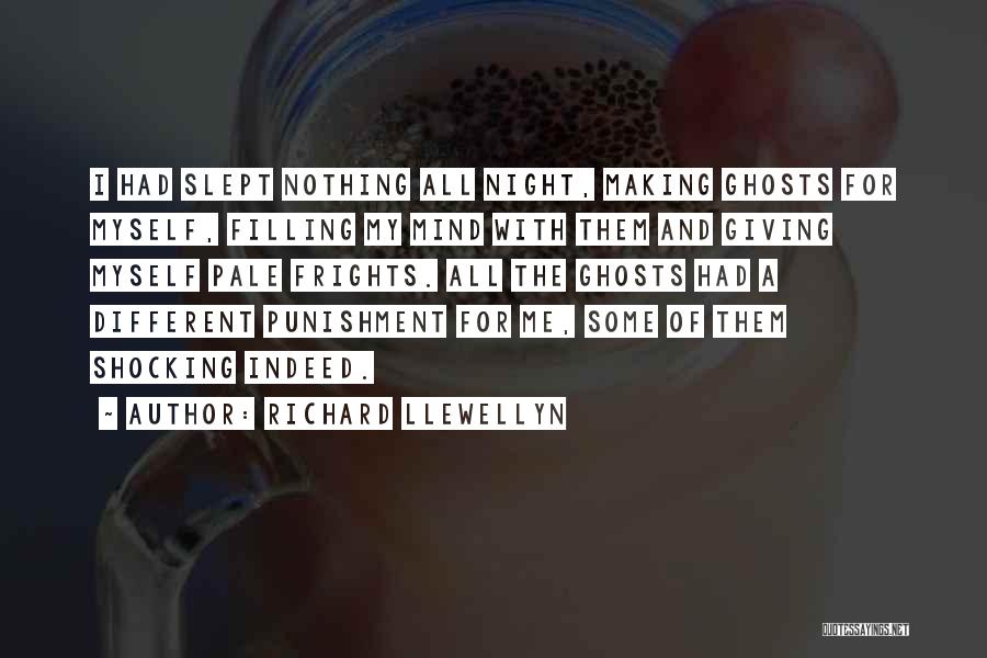 Richard Llewellyn Quotes: I Had Slept Nothing All Night, Making Ghosts For Myself, Filling My Mind With Them And Giving Myself Pale Frights.