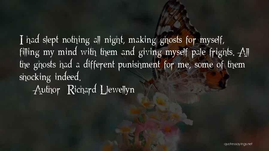 Richard Llewellyn Quotes: I Had Slept Nothing All Night, Making Ghosts For Myself, Filling My Mind With Them And Giving Myself Pale Frights.