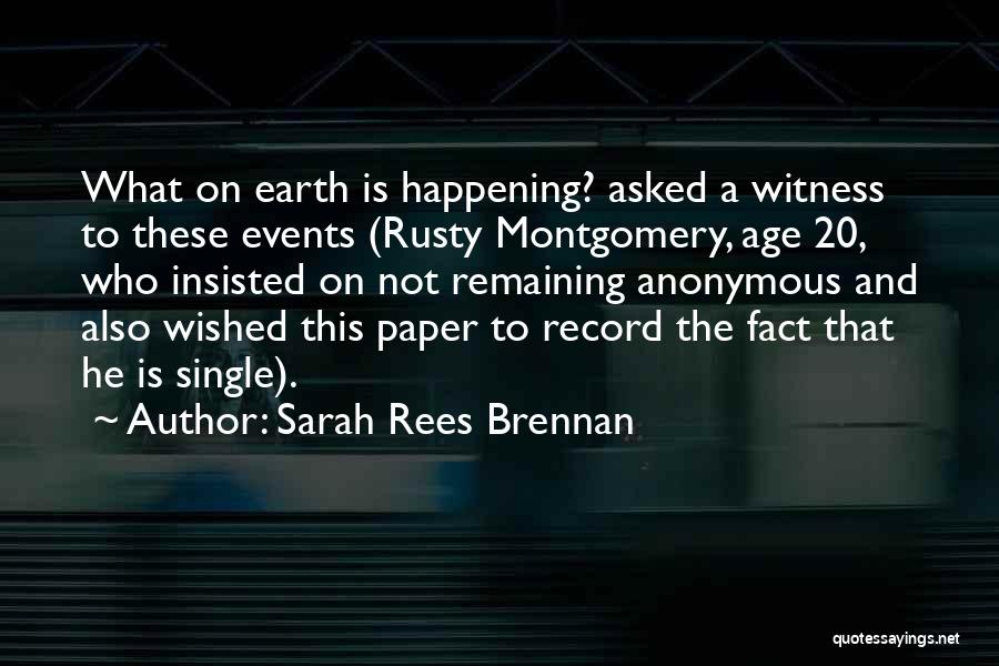 Sarah Rees Brennan Quotes: What On Earth Is Happening? Asked A Witness To These Events (rusty Montgomery, Age 20, Who Insisted On Not Remaining