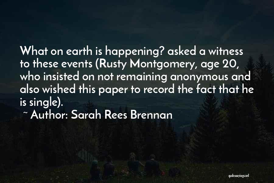 Sarah Rees Brennan Quotes: What On Earth Is Happening? Asked A Witness To These Events (rusty Montgomery, Age 20, Who Insisted On Not Remaining