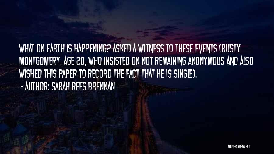 Sarah Rees Brennan Quotes: What On Earth Is Happening? Asked A Witness To These Events (rusty Montgomery, Age 20, Who Insisted On Not Remaining