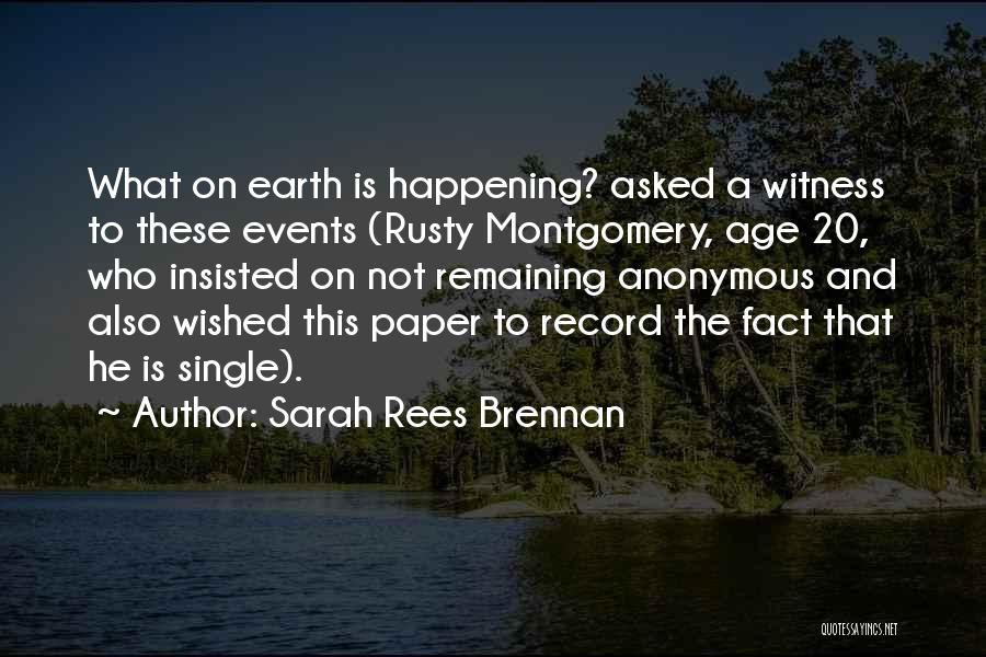 Sarah Rees Brennan Quotes: What On Earth Is Happening? Asked A Witness To These Events (rusty Montgomery, Age 20, Who Insisted On Not Remaining