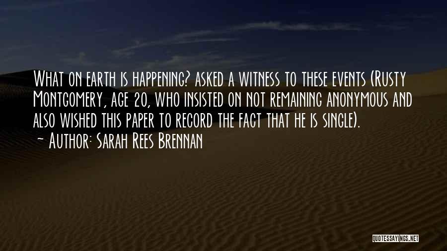 Sarah Rees Brennan Quotes: What On Earth Is Happening? Asked A Witness To These Events (rusty Montgomery, Age 20, Who Insisted On Not Remaining