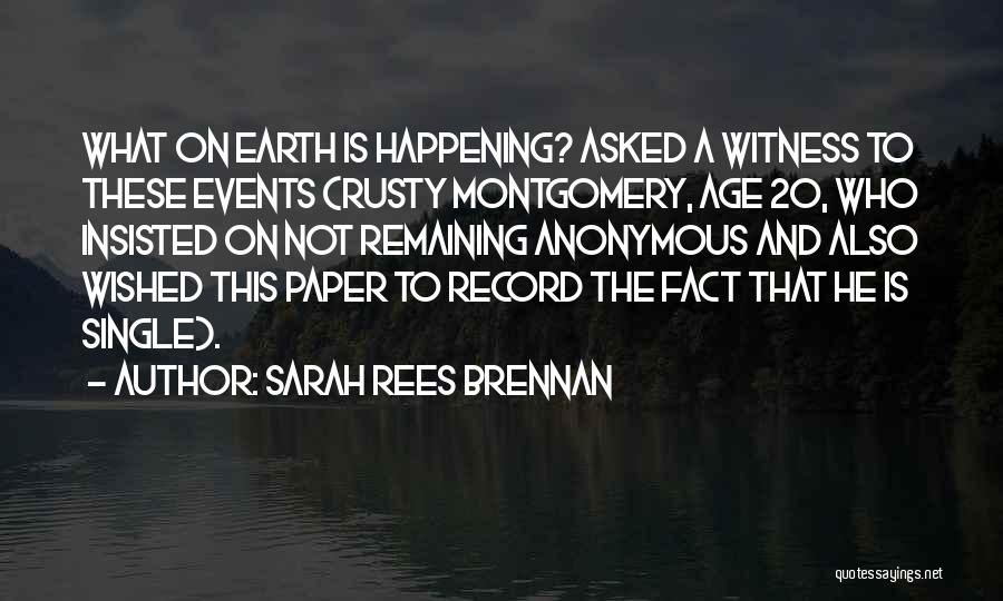 Sarah Rees Brennan Quotes: What On Earth Is Happening? Asked A Witness To These Events (rusty Montgomery, Age 20, Who Insisted On Not Remaining
