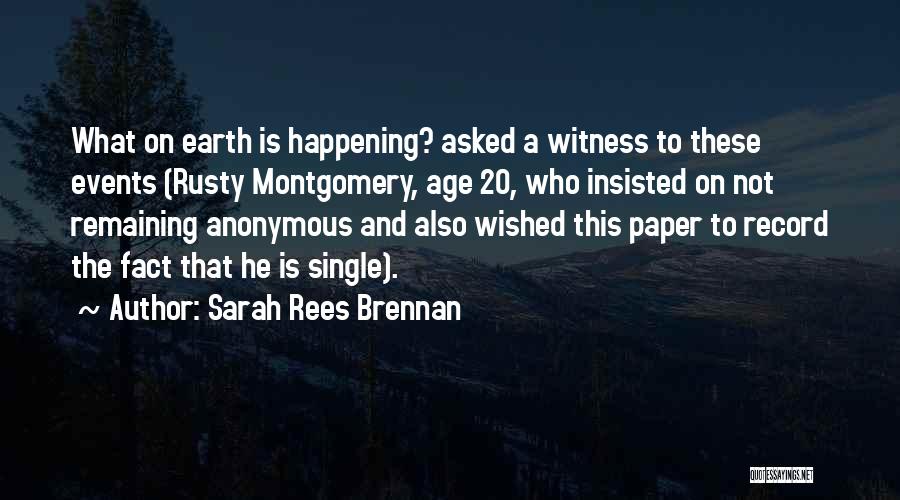 Sarah Rees Brennan Quotes: What On Earth Is Happening? Asked A Witness To These Events (rusty Montgomery, Age 20, Who Insisted On Not Remaining