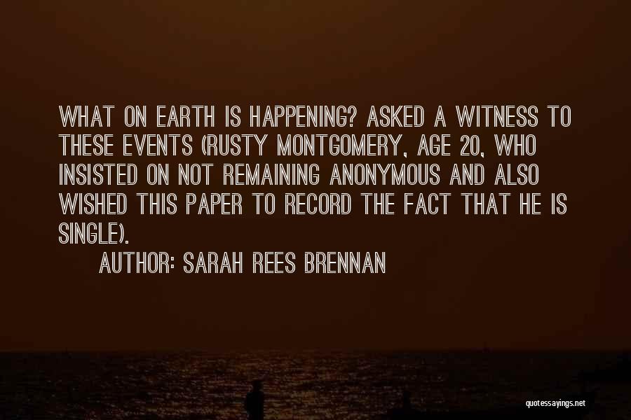Sarah Rees Brennan Quotes: What On Earth Is Happening? Asked A Witness To These Events (rusty Montgomery, Age 20, Who Insisted On Not Remaining