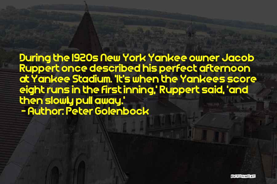 Peter Golenbock Quotes: During The 1920s New York Yankee Owner Jacob Ruppert Once Described His Perfect Afternoon At Yankee Stadium. 'it's When The