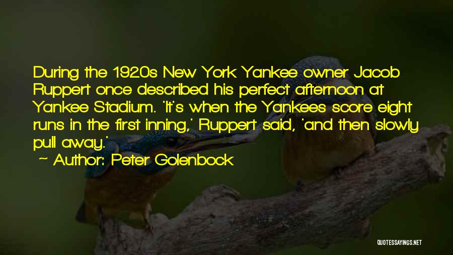 Peter Golenbock Quotes: During The 1920s New York Yankee Owner Jacob Ruppert Once Described His Perfect Afternoon At Yankee Stadium. 'it's When The