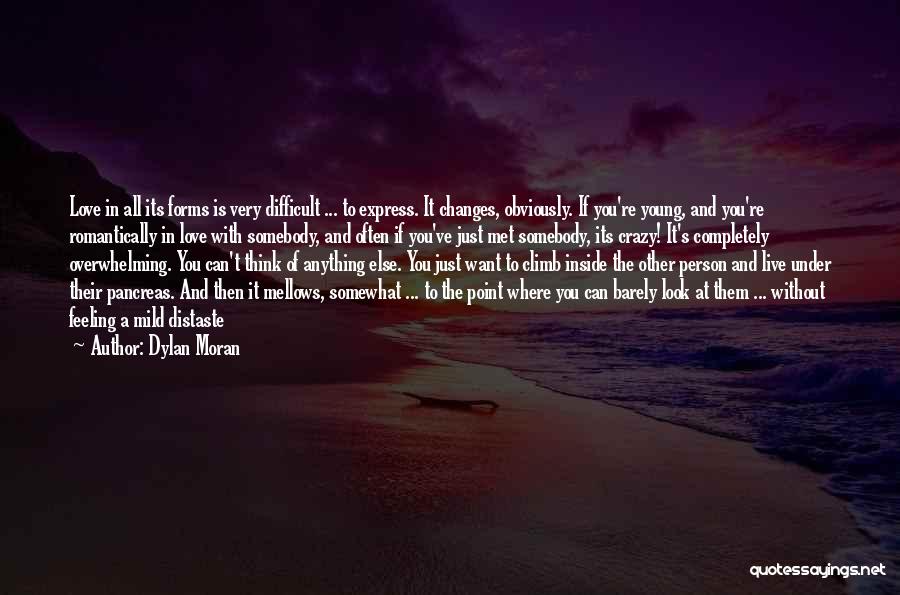 Dylan Moran Quotes: Love In All Its Forms Is Very Difficult ... To Express. It Changes, Obviously. If You're Young, And You're Romantically