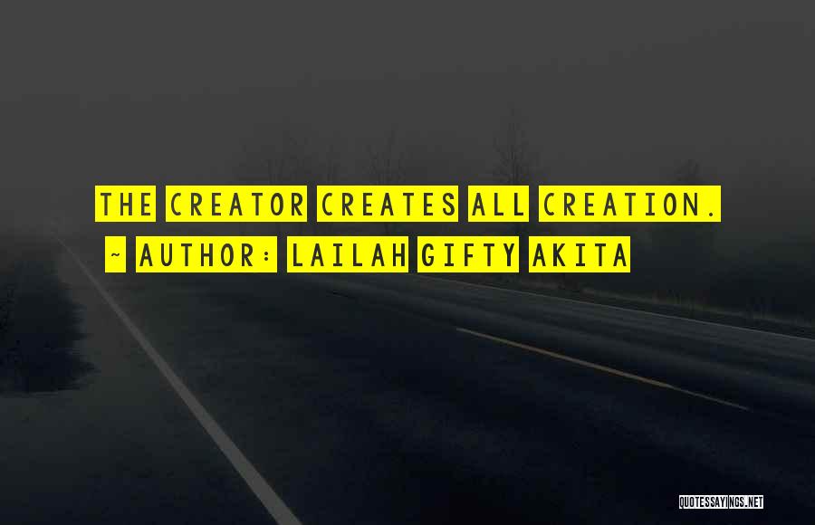 Lailah Gifty Akita Quotes: The Creator Creates All Creation.