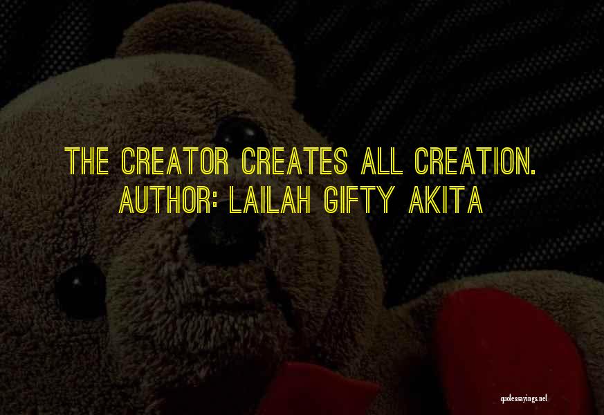 Lailah Gifty Akita Quotes: The Creator Creates All Creation.