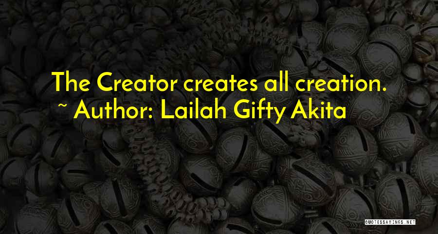 Lailah Gifty Akita Quotes: The Creator Creates All Creation.