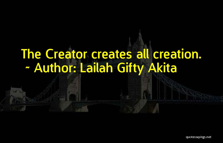 Lailah Gifty Akita Quotes: The Creator Creates All Creation.