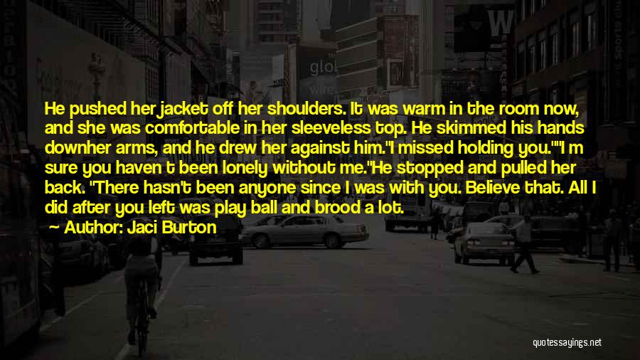 Jaci Burton Quotes: He Pushed Her Jacket Off Her Shoulders. It Was Warm In The Room Now, And She Was Comfortable In Her