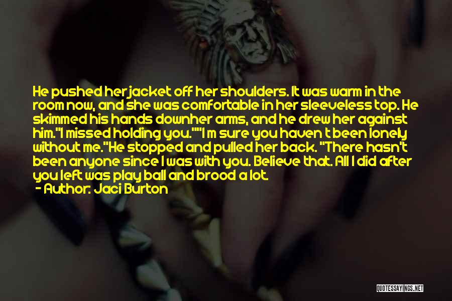 Jaci Burton Quotes: He Pushed Her Jacket Off Her Shoulders. It Was Warm In The Room Now, And She Was Comfortable In Her