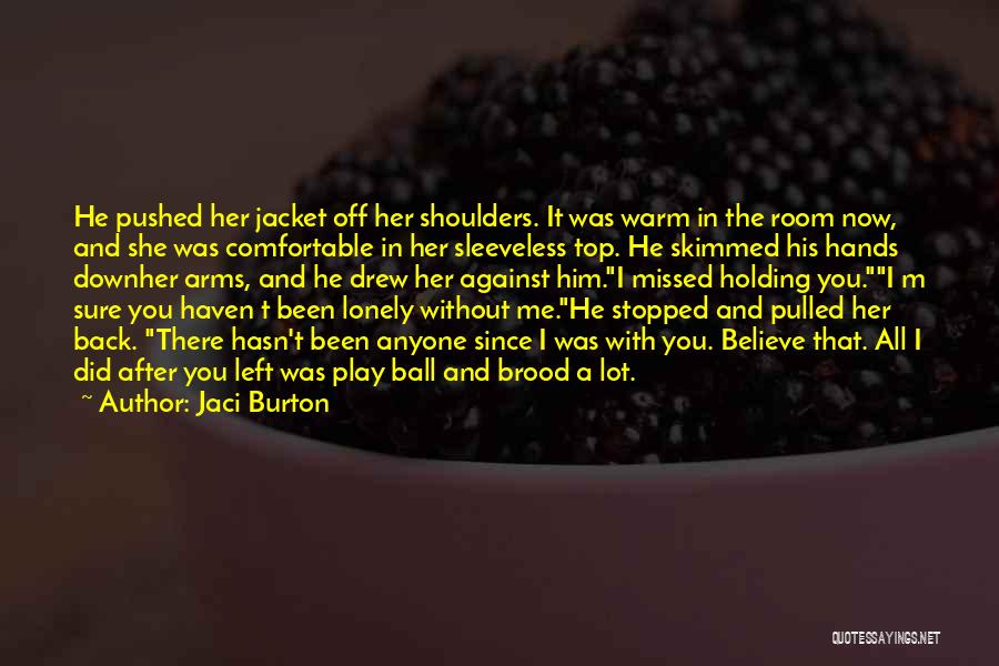 Jaci Burton Quotes: He Pushed Her Jacket Off Her Shoulders. It Was Warm In The Room Now, And She Was Comfortable In Her