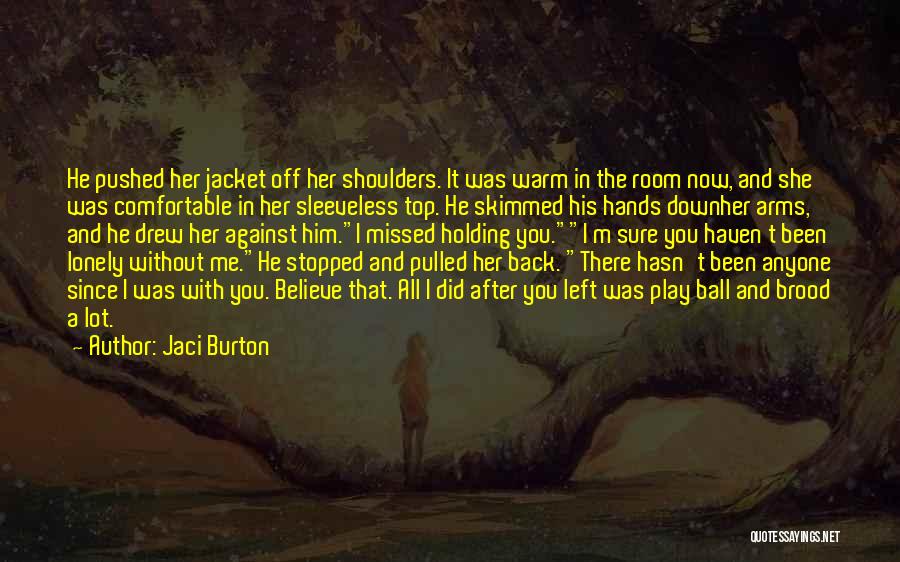 Jaci Burton Quotes: He Pushed Her Jacket Off Her Shoulders. It Was Warm In The Room Now, And She Was Comfortable In Her