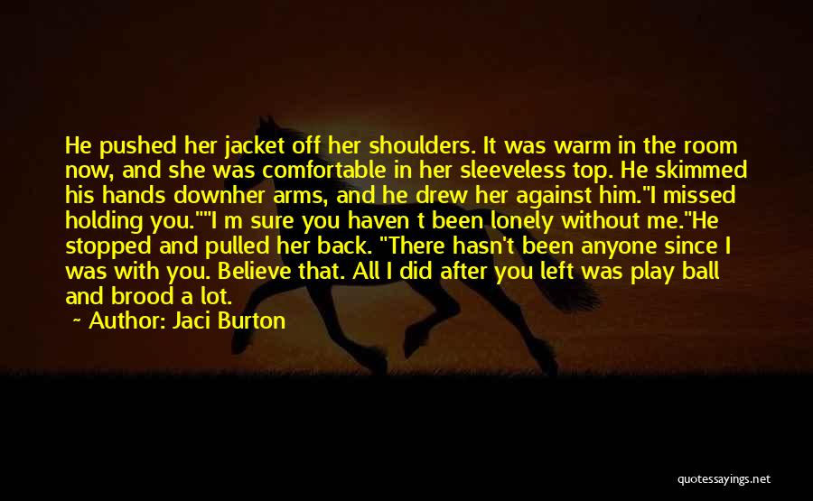 Jaci Burton Quotes: He Pushed Her Jacket Off Her Shoulders. It Was Warm In The Room Now, And She Was Comfortable In Her