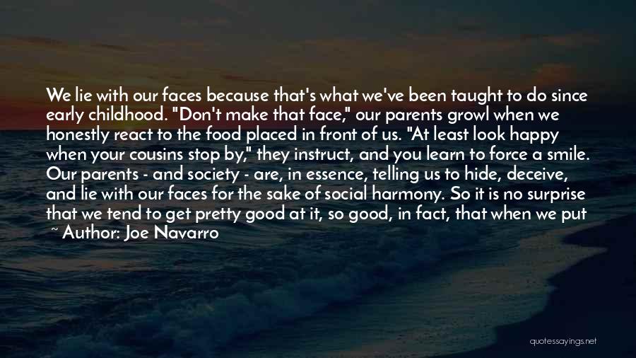 Joe Navarro Quotes: We Lie With Our Faces Because That's What We've Been Taught To Do Since Early Childhood. Don't Make That Face,