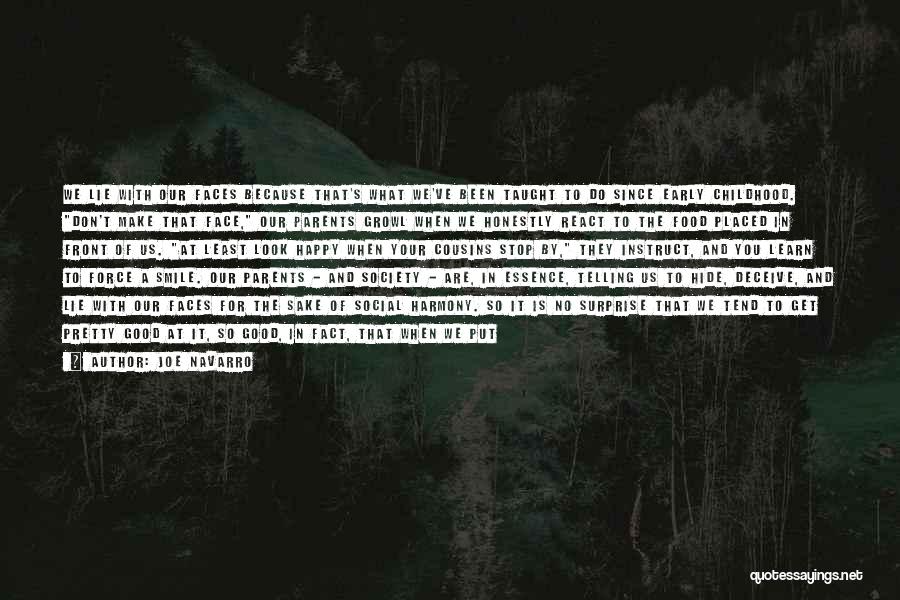 Joe Navarro Quotes: We Lie With Our Faces Because That's What We've Been Taught To Do Since Early Childhood. Don't Make That Face,