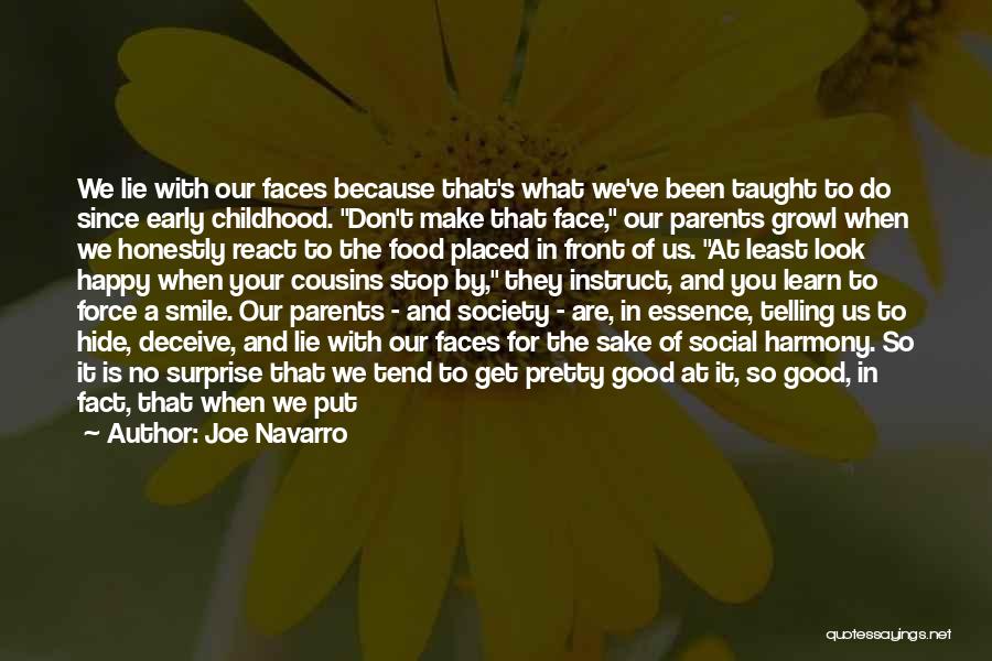 Joe Navarro Quotes: We Lie With Our Faces Because That's What We've Been Taught To Do Since Early Childhood. Don't Make That Face,