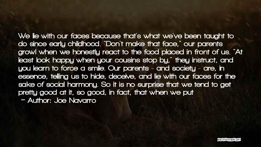 Joe Navarro Quotes: We Lie With Our Faces Because That's What We've Been Taught To Do Since Early Childhood. Don't Make That Face,