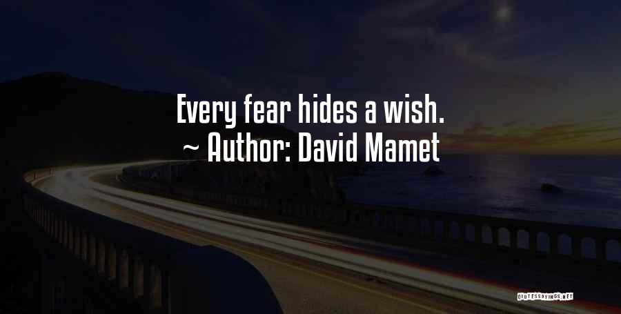 David Mamet Quotes: Every Fear Hides A Wish.