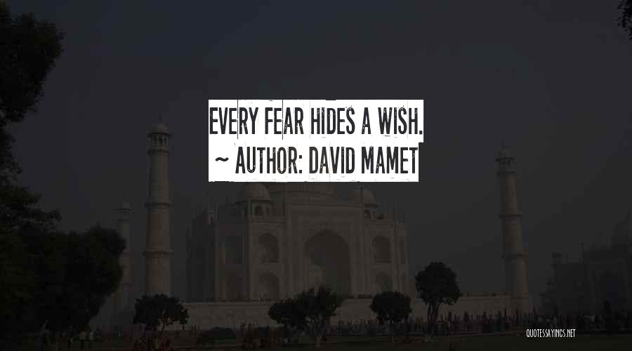 David Mamet Quotes: Every Fear Hides A Wish.