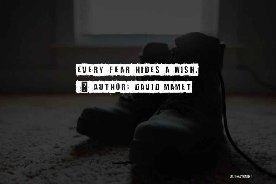 David Mamet Quotes: Every Fear Hides A Wish.