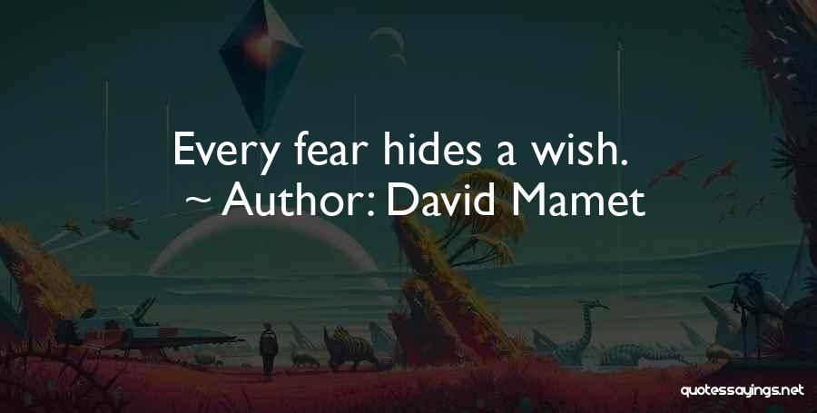 David Mamet Quotes: Every Fear Hides A Wish.