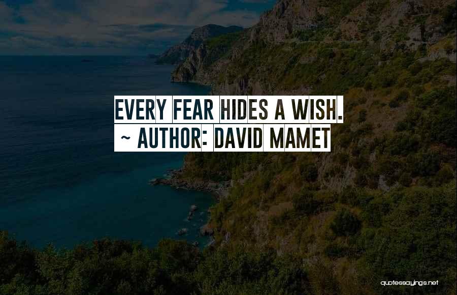 David Mamet Quotes: Every Fear Hides A Wish.