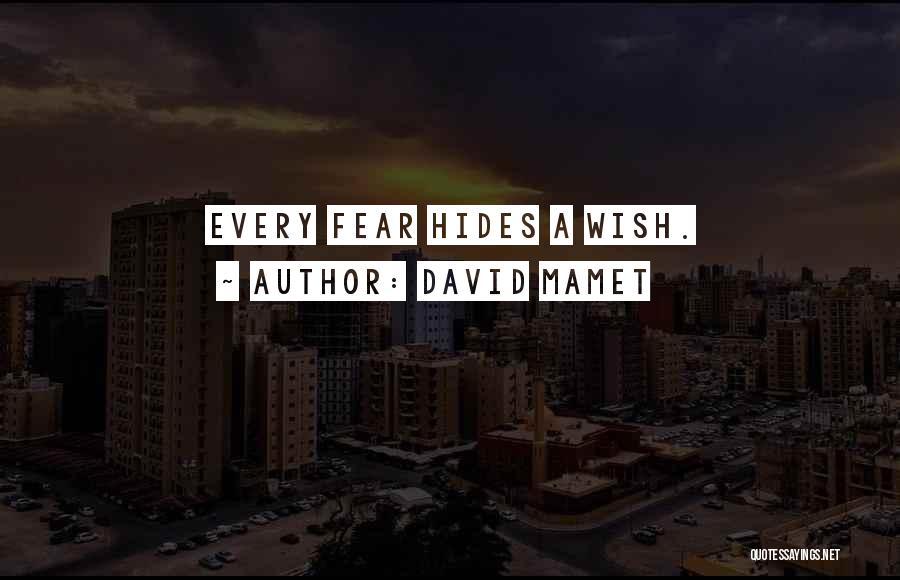 David Mamet Quotes: Every Fear Hides A Wish.