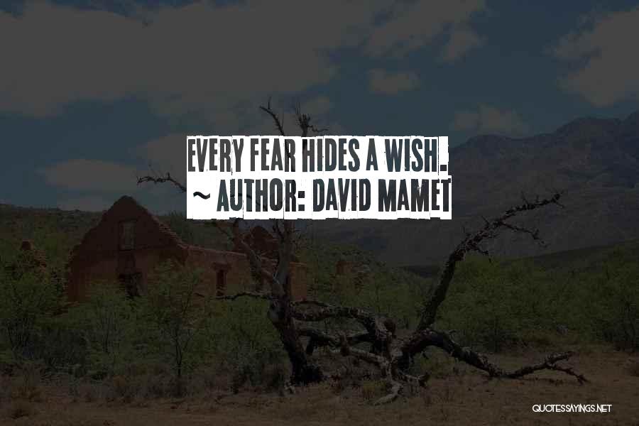 David Mamet Quotes: Every Fear Hides A Wish.